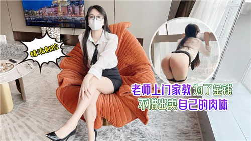 家教老师为金钱主动献身，上门服务用肉体偿还！
